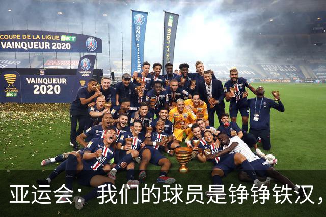 亚运会：我们的球员是铮铮铁汉，战斗到底不怕输！